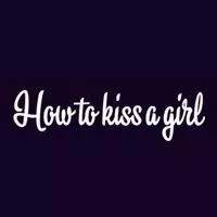 How To Kiss A Girl